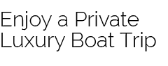 enjoy a luxury private boat trip